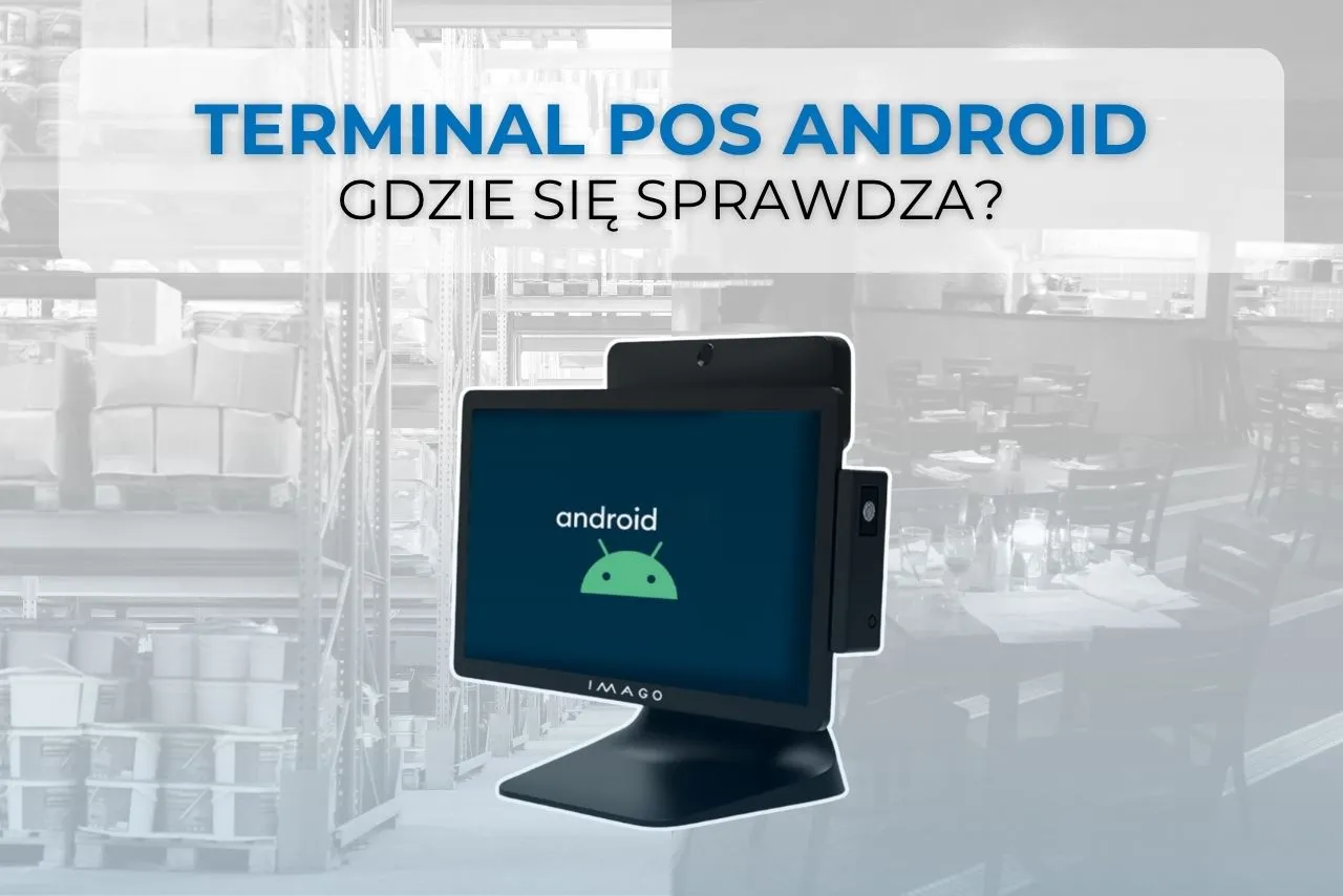 Terminal POS Android. Gdzie sprawdzi się najlepiej i jak wybrać odpowiedni model?